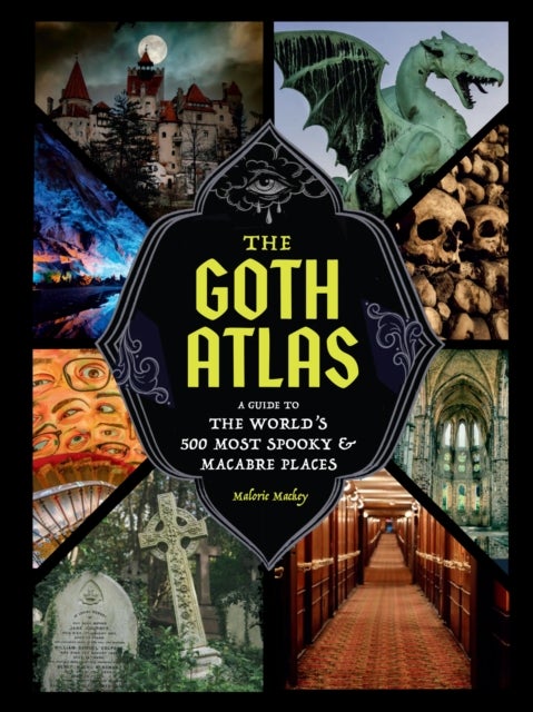 The Goth Atlas - A Guide to the World's 500 Most Spooky and Macabre Places