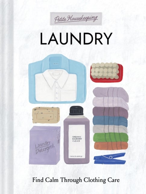 Petite Housekeeping: Laundry - Find Calm Through Clothing Care