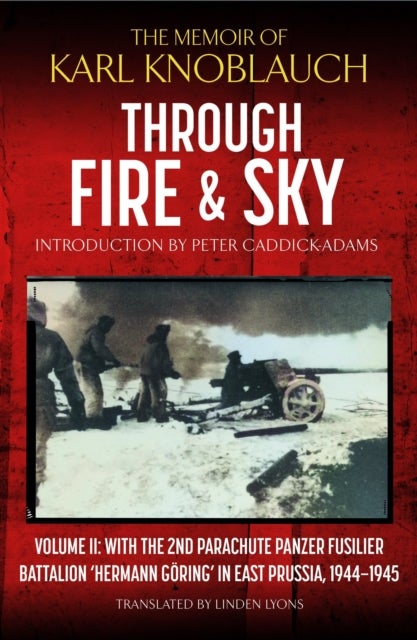 Through Fire and Sky - Volume II: With the Parachute Panzer Fusilier Battalion 2 'Hermann Goring' in East Prussia in 1944/45