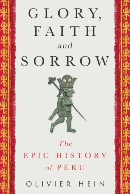 Glory, Faith and Sorrow - The Epic History of Peru