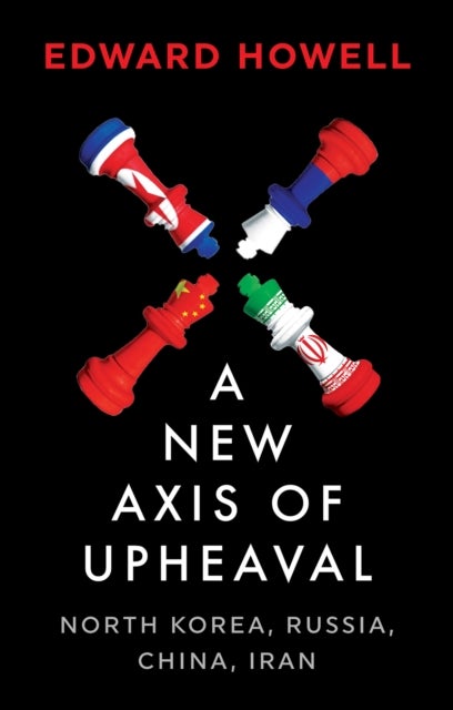 A New Axis of Upheaval - North Korea, Russia, China, Iran