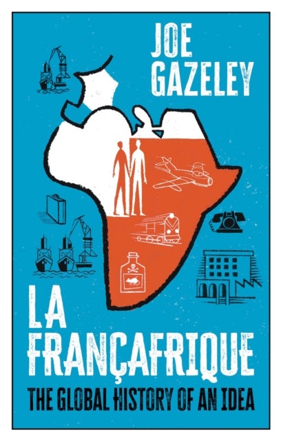 La Françafrique - The Global History of an Idea