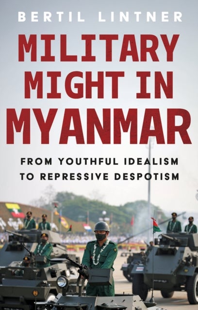 Military Might in Myanmar - From Youthful Idealism to Repressive Despotism