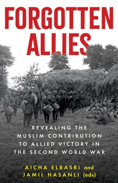 Forgotten Allies - Revealing the Muslim Contribution to Allied Victory in the Second World War