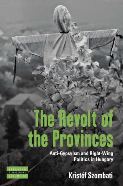 The Revolt of the Provinces - Anti-Gypsyism and Right-Wing Politics in Hungary