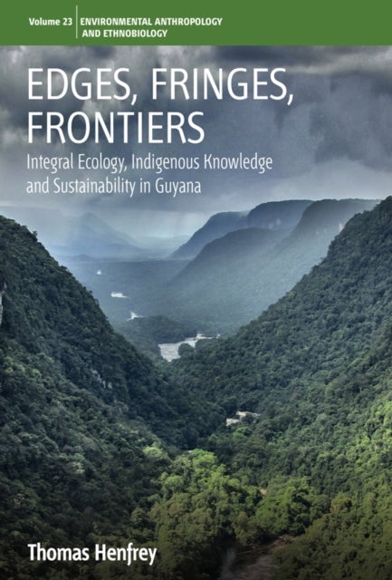 Edges, Fringes, Frontiers - Integral Ecology, Indigenous Knowledge and Sustainability in Guyana