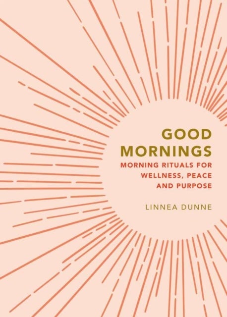 Good Mornings - Morning Rituals for Wellness, Peace and Purpose