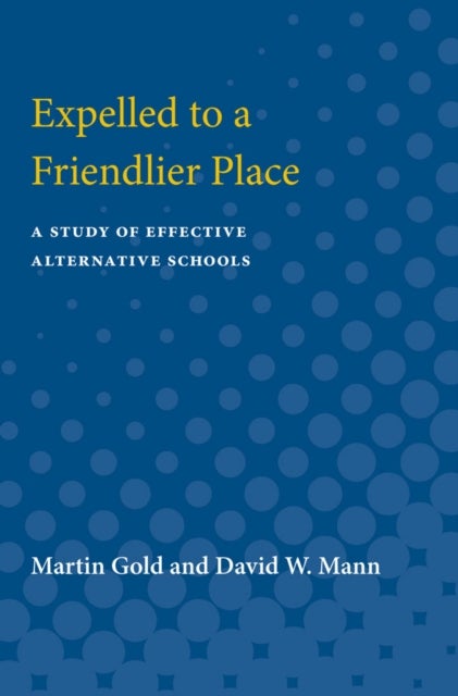 Expelled to a Friendlier Place – A Study of Effective Alternative Schools - A Study of Effective Alternative Schools