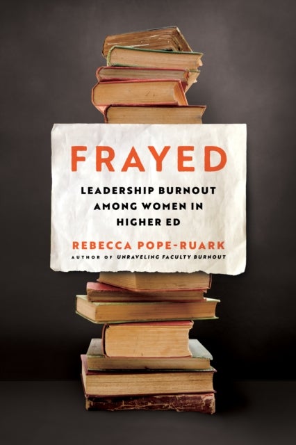 Frayed - Leadership Burnout Among Women in Higher Ed