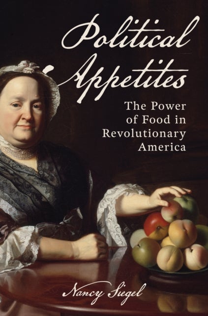Political Appetites - The Power of Food in Revolutionary America