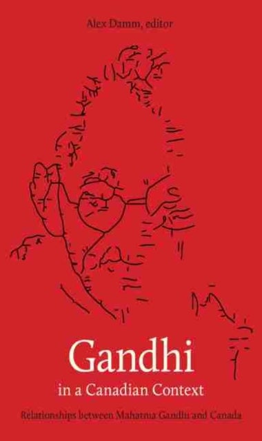 Gandhi in a Canadian Context - Relationships Between Mahatma Gandhi and Canada