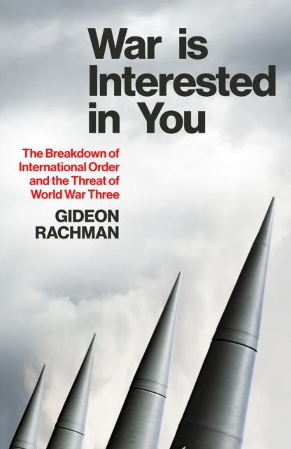 War Is Interested In You - The Breakdown of International Order and the Threat of World War Three