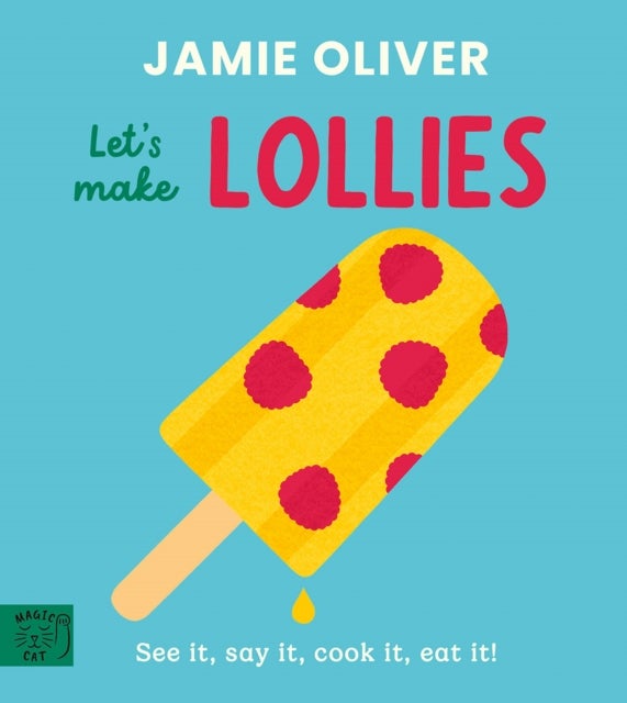Jamie Oliver: Let's Make Lollies - See it, say it, cook it, eat it!