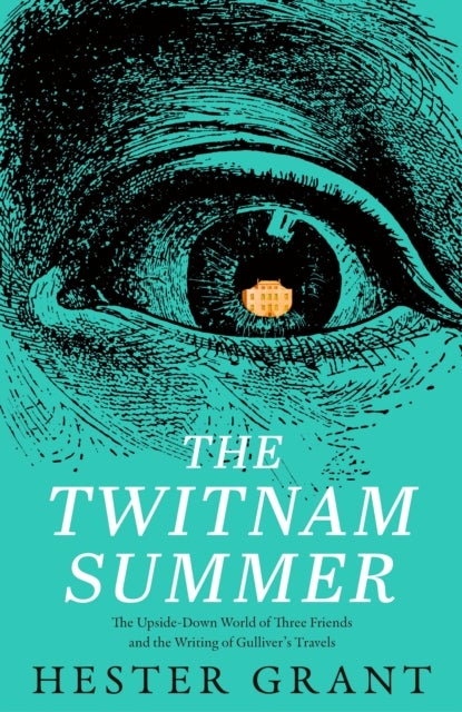 The Twitnam Summer - Friendship, Satire and the Writing of Gulliver’s Travels