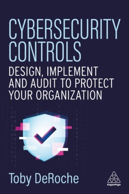 Cybersecurity Controls - Design, Implement and Audit to Protect Your Organization