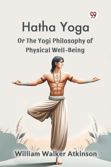 Hatha Yoga Or The Yogi Philosophy Of Physical Well-Being