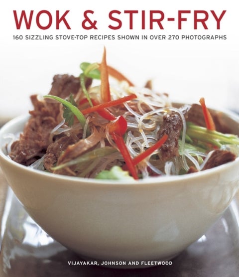 Wok & Stir Fry - 160 Sizzling Stove-top Recipes Shown in Over 270 Photographs