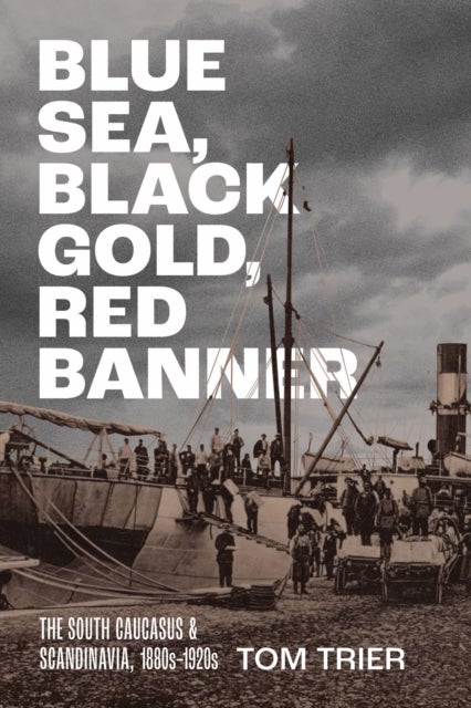 Blue Sea, Black Gold, Red Banner - The South Caucasus and Scandinavia, 1880s–1920s