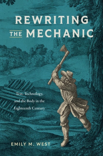 Rewriting the Mechanic - Text, Technology, and the Body in the Eighteenth Century