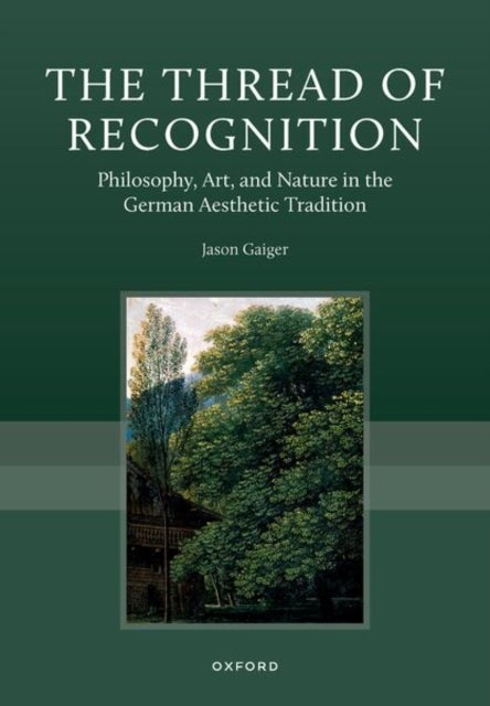 The Thread of Recognition - Philosophy, Art, and Nature in the German Aesthetic Tradition