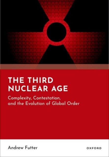 The Third Nuclear Age - Complexity, Contestation, and the Evolution of Global Order
