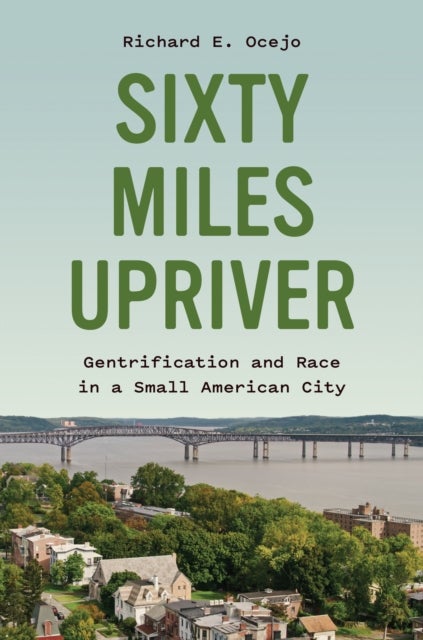 Sixty Miles Upriver - Gentrification and Race in a Small American City