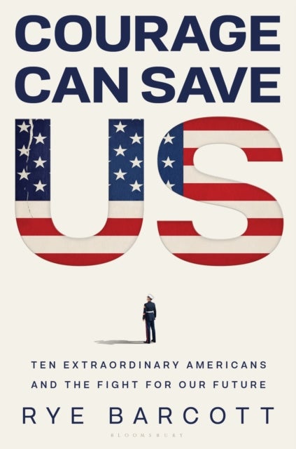 Courage Can Save Us - Ten Extraordinary Americans and the Fight for Our Future