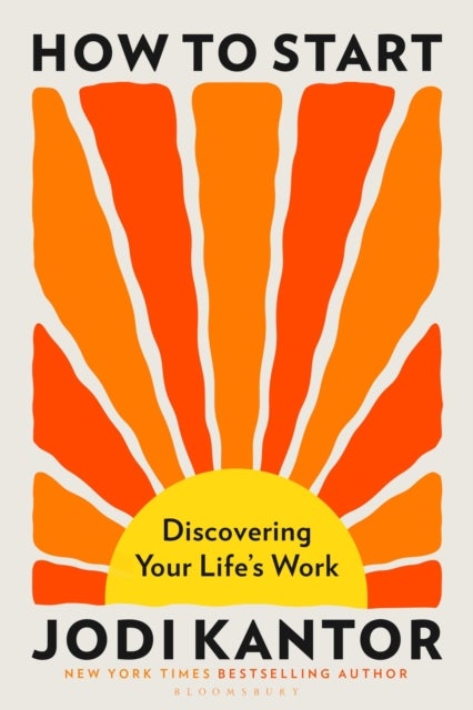 How to Start - Discovering Your Life's Work - from the Pulitzer Prize-winning journalist
