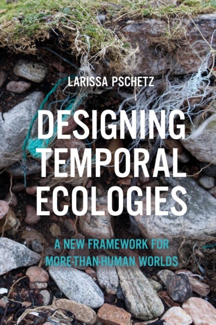 Designing Temporal Ecologies - A New Framework for More-than-Human Worlds