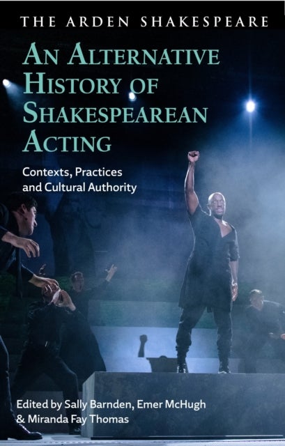 An Alternative History of Shakespearean Acting - Contexts, Practices and Cultural Authority