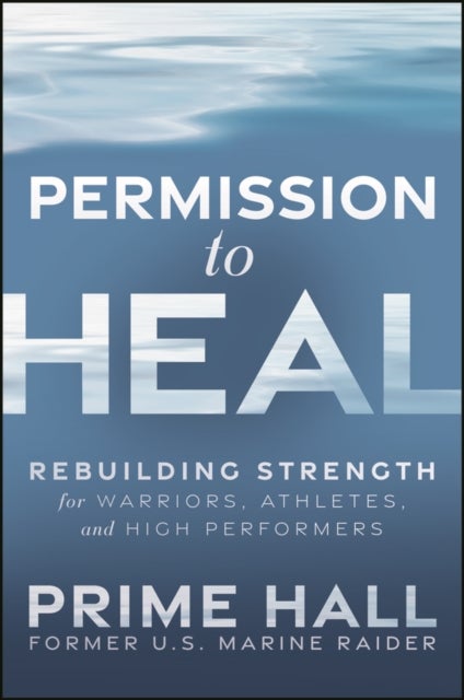 Permission to Heal - Rebuilding Strength for Warriors, Athletes, and High Performers