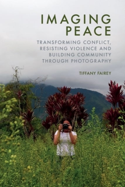 Imaging Peace - Transforming Conflict, Resisting Violence and Building Community through Photography