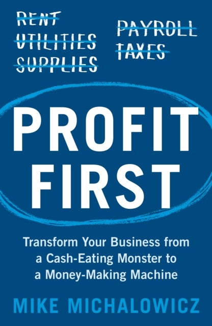 Profit First - Transform Your Business from a Cash-Eating Monster to a Money-Making Machine