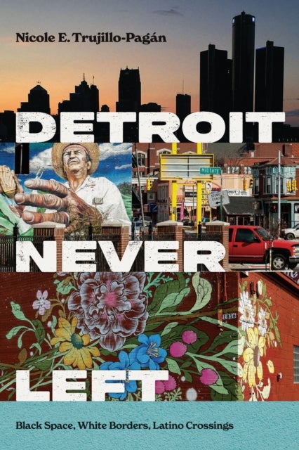 Detroit Never Left - Black Space, White Borders, Latino Crossings