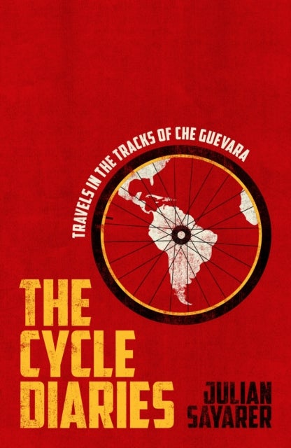 The Cycle Diaries - Latin America in the Tracks of Che Guevara