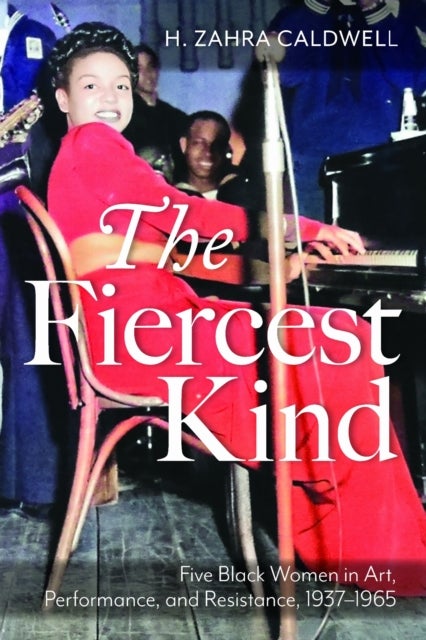 The Fiercest Kind - Five Black Women in Art, Performance, and Resistance, 1937-1965