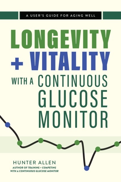Longevity and Vitality with a Continuous Glucose Monitor - A User's Guide for Aging Well