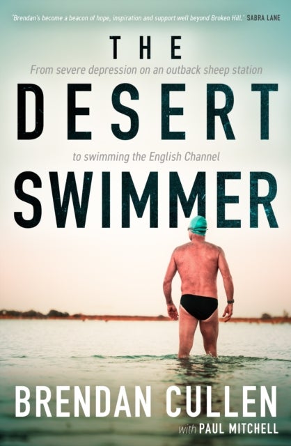 Desert Swimmer - From severe depression on an outback sheep station to swimming the English Channel