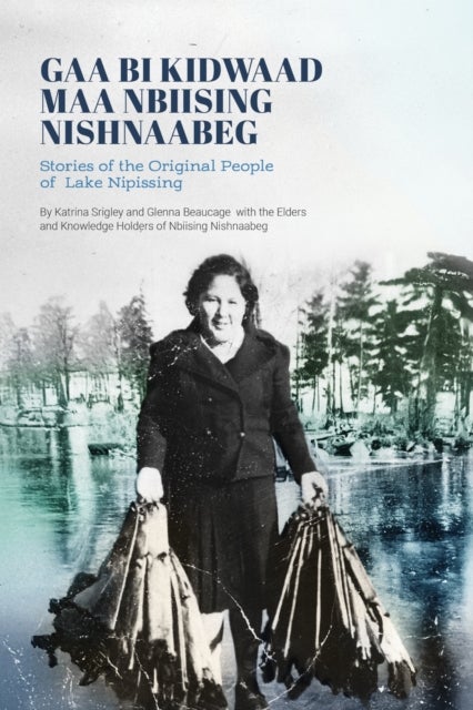 Gaa Bi Kidwaad Maa Nbiising Nishnaabeg - Stories of the Original People of Lake Nipissing