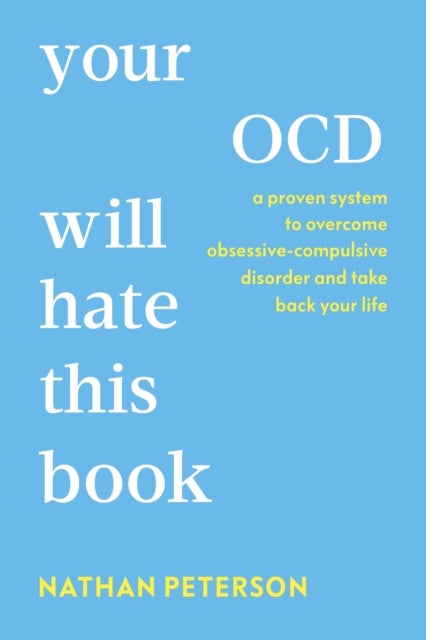 Your OCD Will Hate This Book - A Proven System to Overcome Obsessive-Compulsive Disorder and Take Back Your Life