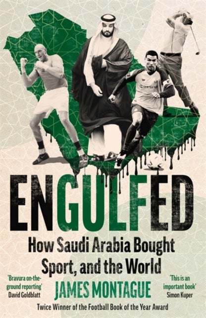 Engulfed - How Saudi Arabia Bought Sport, and the World: SHORTLISTED FOR THE WILLIAM HILL PRIZE AND SPORTS BOOKS AWARDS
