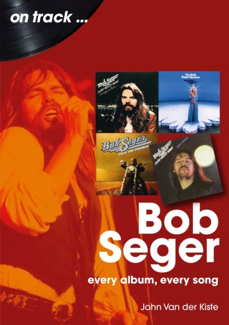 Bob Seger On Track - Every Album, Every Song