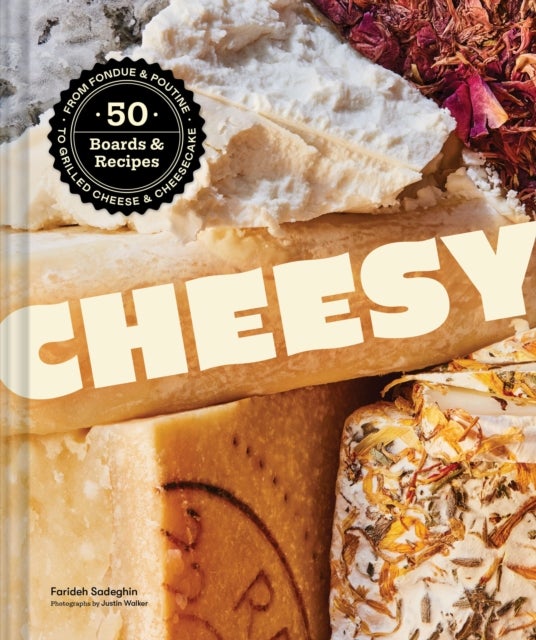 Cheesy - 50 Boards & Recipes, from Fondue & Poutine to Grilled Cheese & Cheesecake