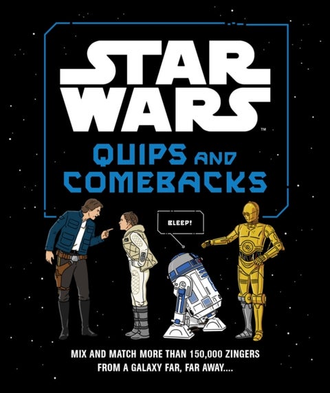 Star Wars Quips and Comebacks - Mix and Match More than 150,000 Zingers from a Galaxy Far, Far Away. . . .