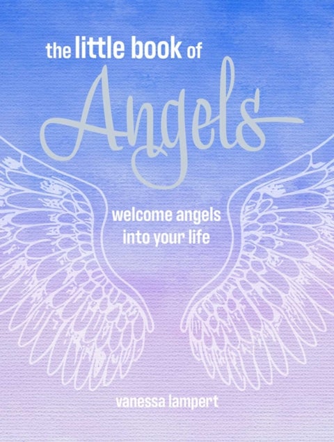 The Little Book of Angels - Welcome Angels into Your Life