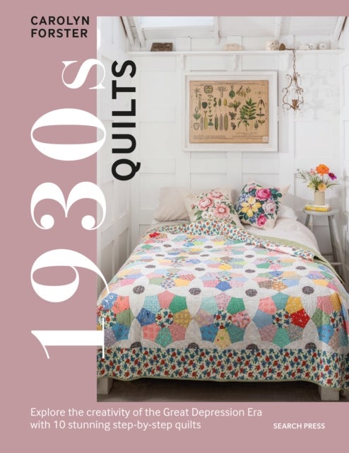 1930s Quilts - Explore&nbsp;The Creativity of the Great Depression Era&nbsp;with 10 Stunning Step-by-Step Quilts