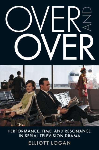 Over and Over - Performance, Time, and Resonance in Serial Television Drama