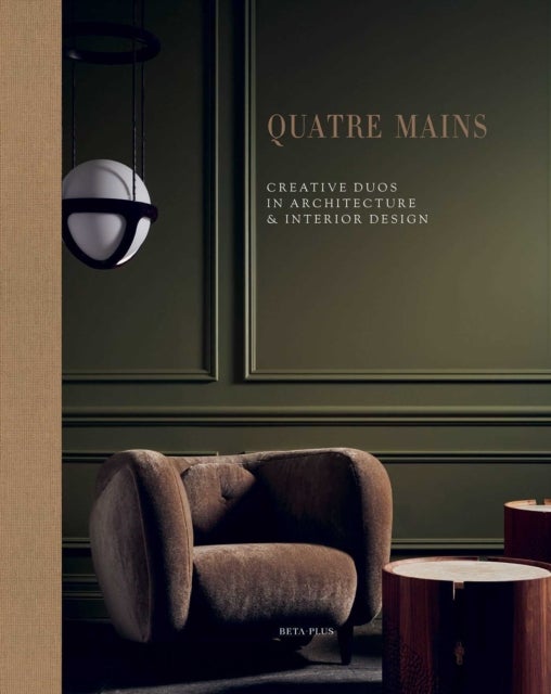 Quatre Mains - Creative Duos In Architecture & Interior Design