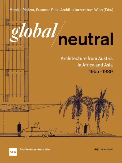 Global—Neutral - Architecture from Austria in Africa and Asia 1955–1989