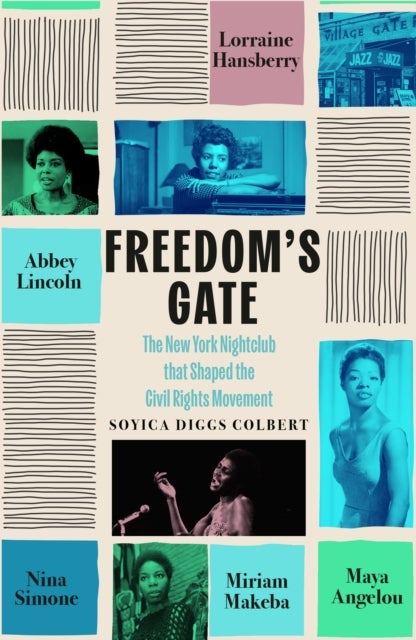 Freedom's Gate - Maya Angelou, Lorraine Hansberry, Abbey Lincoln, Miriam Makeba, and Nina Simone and the nightclub that shaped the civil rights movement